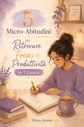 Guida Gratuita in regalo - 5 Micro-Abitudini per Ritrovare Focus e Produttività in 7 Giorni - Ebook Gratuito