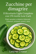 Zucchine per Dimagrire - Ebook PDF | 170 Ricette Low Carb